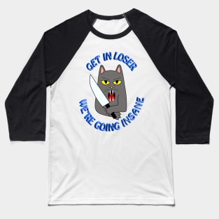 Get In Loser, We’re Going Insane Cat Baseball T-Shirt